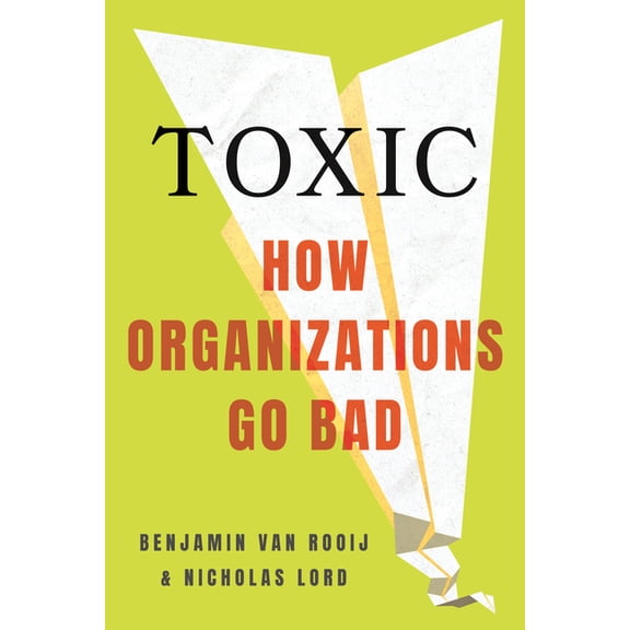 Toxic: How Organizations Go Bad, (Hardcover)