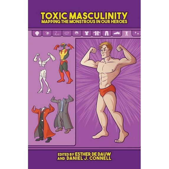 Toxic Masculinity: Mapping the Monstrous in Our Heroes, (Hardcover)