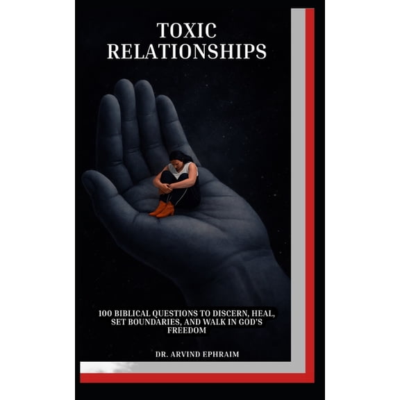 Toxic Relationships: 100 Biblical Questions to Discern, Heal, Set Boundaries, and Walk in God's Freedom, (Paperback)