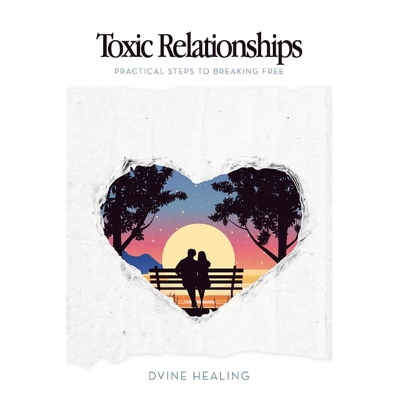 Toxic Relationships: Practical Steps to Breaking Free, (Paperback)