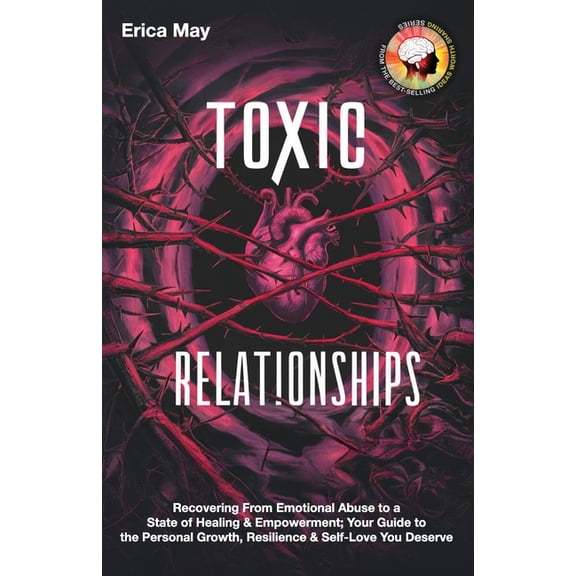 Toxic Relationships: Recovering From Emotional Abuse to a State of Healing & Empowerment; Your Guide to the Personal, (Paperback)