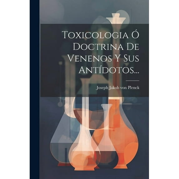 Toxicologia Ó Doctrina De Venenos Y Sus Antídotos... (Paperback)
