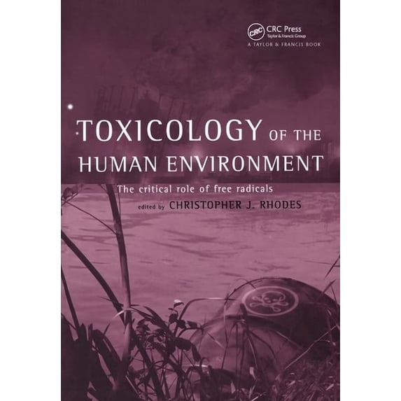 Toxicology of the Human Environment: The Critical Role of Free Radicals, (Hardcover)