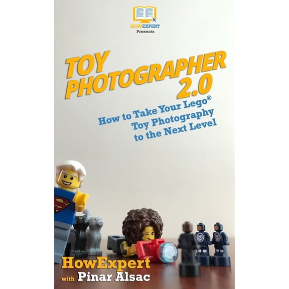 Toy Photographer 2.0: How to Take Your Lego Toy Photography to the Next Level (Paperback)