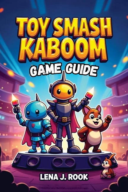 Toy Smash Kaboom Game Guide: Unlock Your Full Potential and Dominate the Toy World, (Paperback)