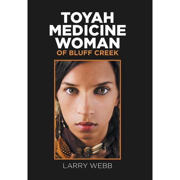Toyah Medicine Woman of Bluff Creek (Hardcover) by Larry Webb