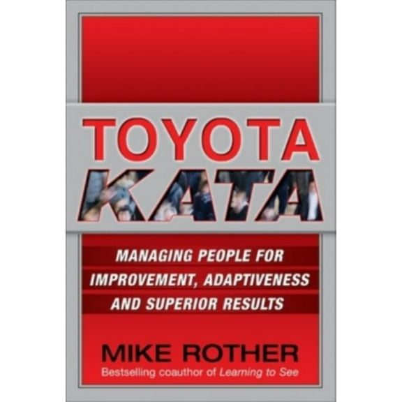 Toyota Kata: Managing People for Improvement, Adaptiveness and Superior Results, (Hardcover)