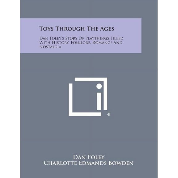 Toys Through the Ages : Dan Foley's Story of Playthings Filled with History, Folklore, Romance and Nostalgia (Paperback)