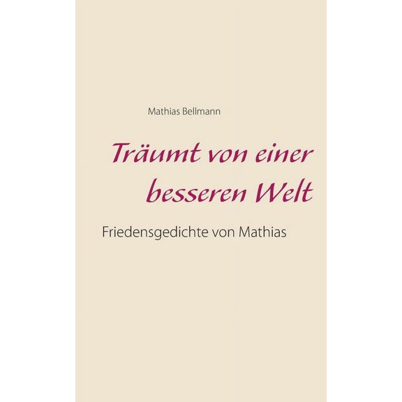 Trumt von einer besseren Welt : Friedensgedichte von Mathias (Paperback)