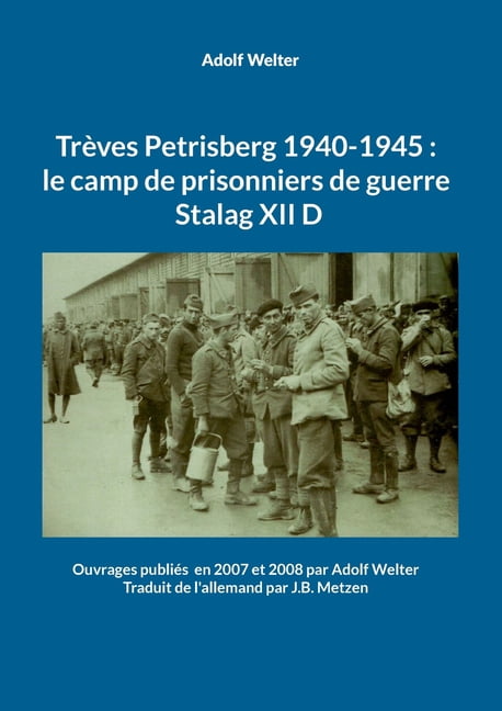 Trèves Petrisberg 1940-1945: le camp de prisonniers de guerre Stalag XII D: Ouvrages publiés en 2007 et 2008 par Adolf W, (Paperback)