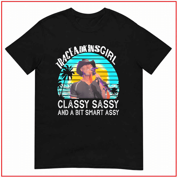 Trace Adkins Girl Classy Sassy Smart Assy Quote Unisex T Shirt V10645 Size S- 5XL