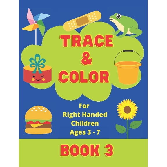 Trace & Color Coloring Books for Right & Left Handed Children Ages 3-7: Trace & Color For Right Handed Children Ages 3-7 Book 3: Coloring Book 8.5'x11' Variety of large pictures ranging from basic to
