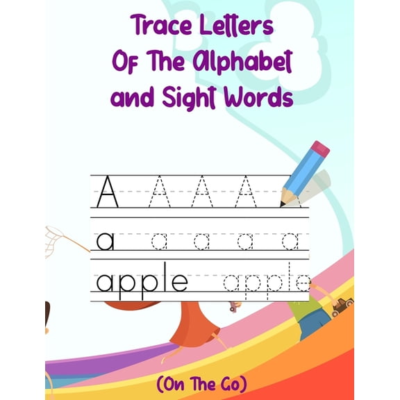 Trace Letters Of The Alphabet and Sight Words (On The Go) : Preschool Practice Handwriting Workbook: Pre K, Kindergarten and Kids Ages 3-5 Reading And Writing (Paperback)