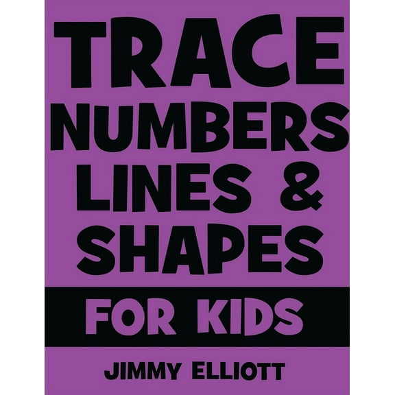 Trace Numbers Lines and Shapes For Kids : A Beginner Kids Tracing Workbook for Toddlers, Preschool, Pre-K & Kindergarten Boys & Girls - Children's Activity Book - Learning to Trace (Paperback)