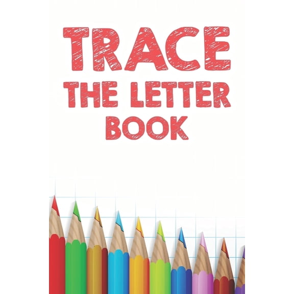 Trace The Letter Book: Penmanship Practice Workbook For Children, Kids' Tracing Activity Sheets with Alphabets and Numbe, (Paperback)