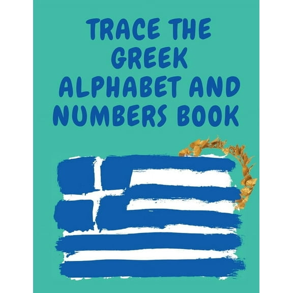 Trace the Greek Alphabet and Numbers Book.Educational Book for Beginners, Contains the Greek Letters and Numbers., (Paperback)