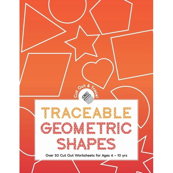 Traceable Geometric Shapes: Over 50 Cut Out Worksheets For Ages 4 - 10 yrs: Educational Activity Worksheets For Children, (Paperback)