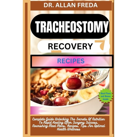Tracheostomy Recovery Recipes: Complete Guide Unlocking The Secrets Of Nutrition To Rapid Healing After Surgery Success,, (Paperback)