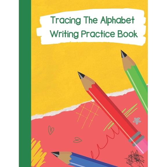 Tracing The Alphabet, Writing Practice Book: Paperback Cover, 8.5 x 11, Tracing Activities with Additional Blank Lined P, (Paperback)