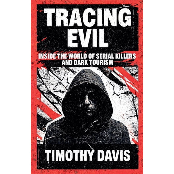 Tracing Evil Inside the World of Serial Killers and Dark Tourism, (Paperback)