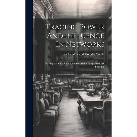 Tracing Power And Influence In Networks: Net-map As A Tool For Research And Strategic Network Planning (Hardcover)