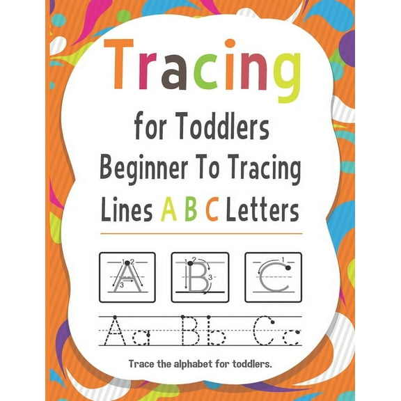 Tracing for Toddlers Beginner To Tracing Lines ABC Letters, Trace the alphabet for toddlers : Alphabet Handwriting Practice workbook for kids for Pre K, Kindergarten, and Kids Ages 3-5 (Paperback)