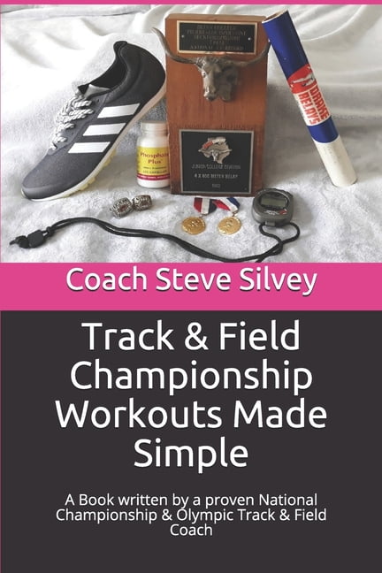 Track & Field Championship Workouts Made Simple: A Book written by a proven National Championship & Olympic Track & Fiel, (Paperback)