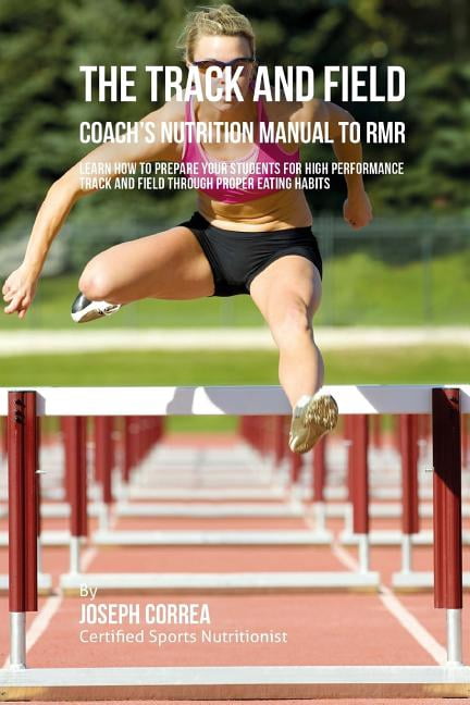The Track And Field Coach's Nutrition Manual To RMR: Learn How To Prepare Your Students For High Performance Track And F, (Paperback)
