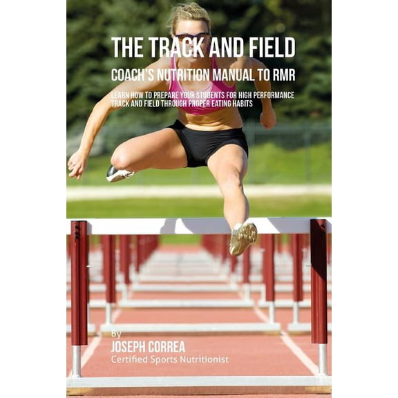 The Track And Field Coach's Nutrition Manual To RMR: Learn How To Prepare Your Students For High Performance Track And F, (Paperback)
