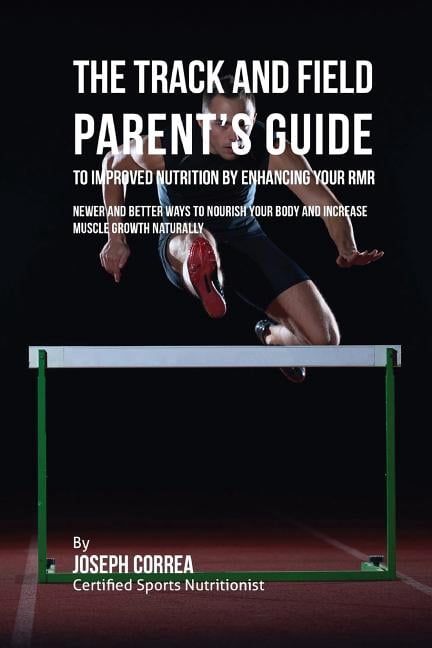The Track and Field Parent's Guide to Improved Nutrition by Enhancing Your RMR: Newer and Better Ways to Nourish Your Bo, (Paperback)