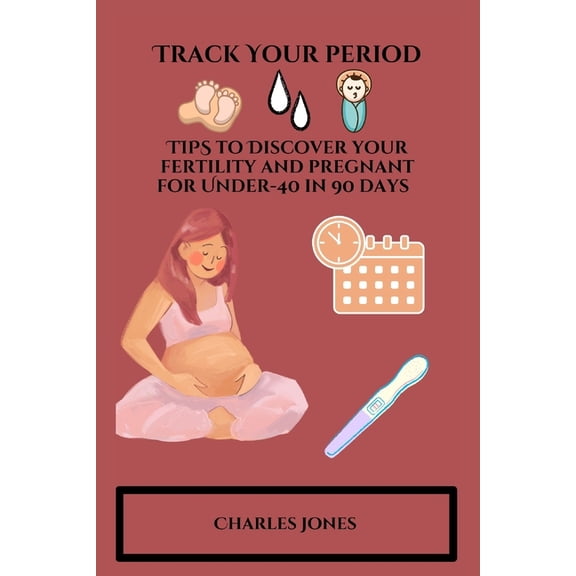 Track Your Period: TIPS to Discover your fertility and pregnant for Under-40 in 90 days