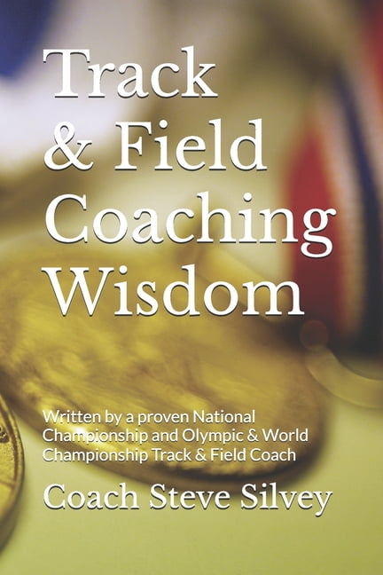 Track &amp; Field Coaching Wisdom: Written by a proven National Championship and Olympic &amp; World Championship Track , (Paperback)