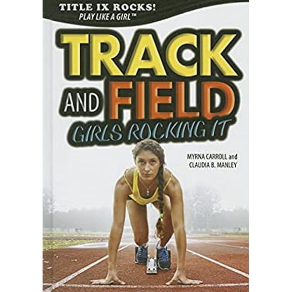 Pre-Owned Track and Field: Girls Rocking It Title IX Rocks: Play Like a Girl Library Binding Myrna Carroll, Claudia B. Manley