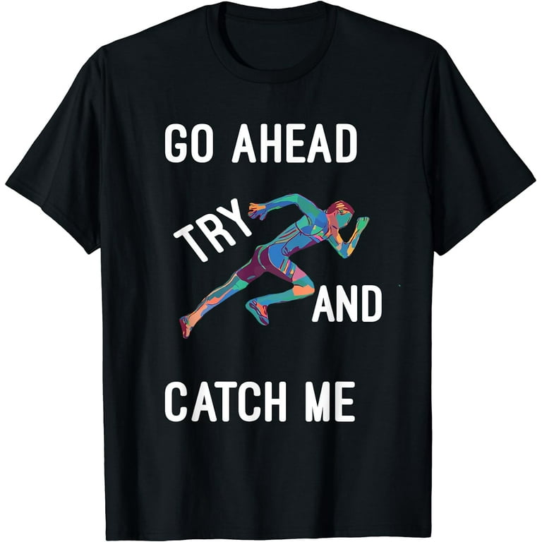 Track And Field Go Ahead And Try And Catch Me T-Shirt Track And Field Go Ahead And Try And Catch Me T-Shirt