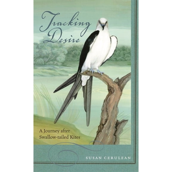 Tracking Desire: A Journey After Swallow-Tailed Kites, (Paperback)