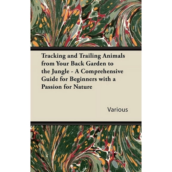 Tracking and Trailing Animals from Your Back Garden to the Jungle - A Comprehensive Guide for Beginners with a Passion f, (Paperback)