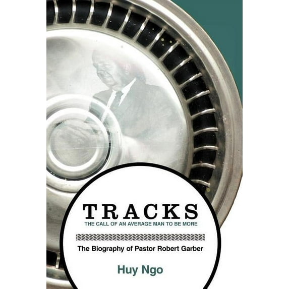 Tracks: The Call of an Average Man to Be More: The Biography of Pastor Robert Garber (Hardcover)