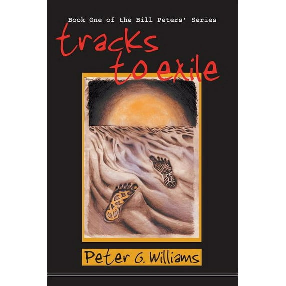 Tracks to Exile: Book One of the Bill Peters Series Paperback 0987148508 9780987148506 Peter G. Williams