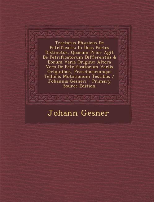 Tractatus Physicus de Petrificatis In Duas Partes Distinctus, Quarum