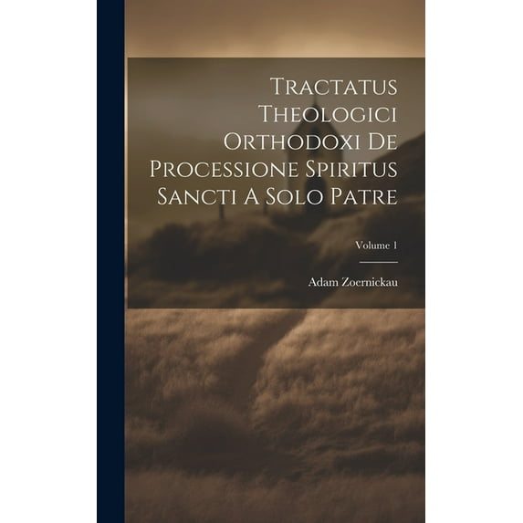 Tractatus Theologici Orthodoxi De Processione Spiritus Sancti A Solo Patre; Volume 1 (Hardcover)