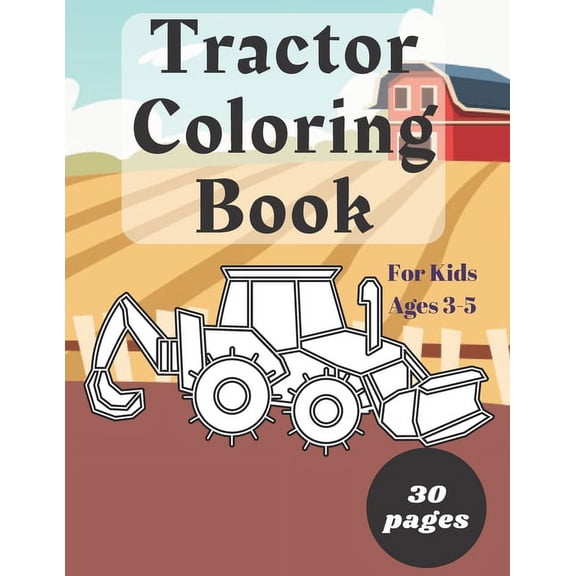 Tractor Coloring Book for Kids Ages 3-5: Big and Simple Pictures for Toddlers A Fun Activity Book for Preschoolers Boys Girls Colouring Book for Kids Ages 2-4 4-8, (Paperback)