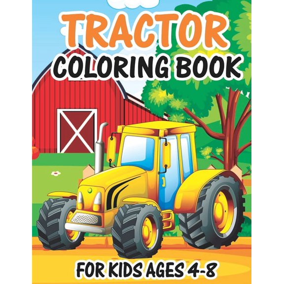 Tractor Coloring Book for Kids Ages 4-8: Awesome Tractor Books For Toddler Boys Girls Preschoolers Ages 4-8 Big Tractor , (Paperback)