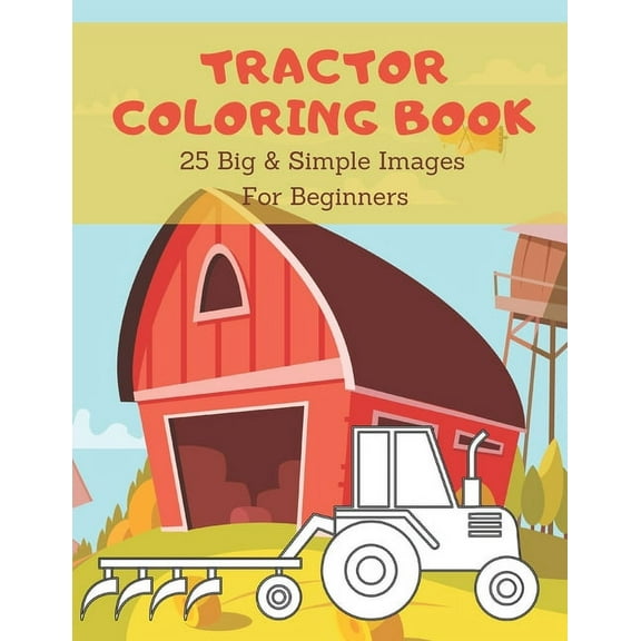 Tractor Coloring Book: Toddler Coloring Book Tractor Fun: 25 Big & Simple Images For Beginners Learning How To Color: Ages 2-4, (Paperback)