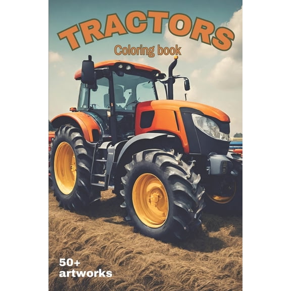 Tractors Coloring Book With over 50 artworks of Tractors, Harvesters and Farming equipment: Suitable for all stationery (Paperback)