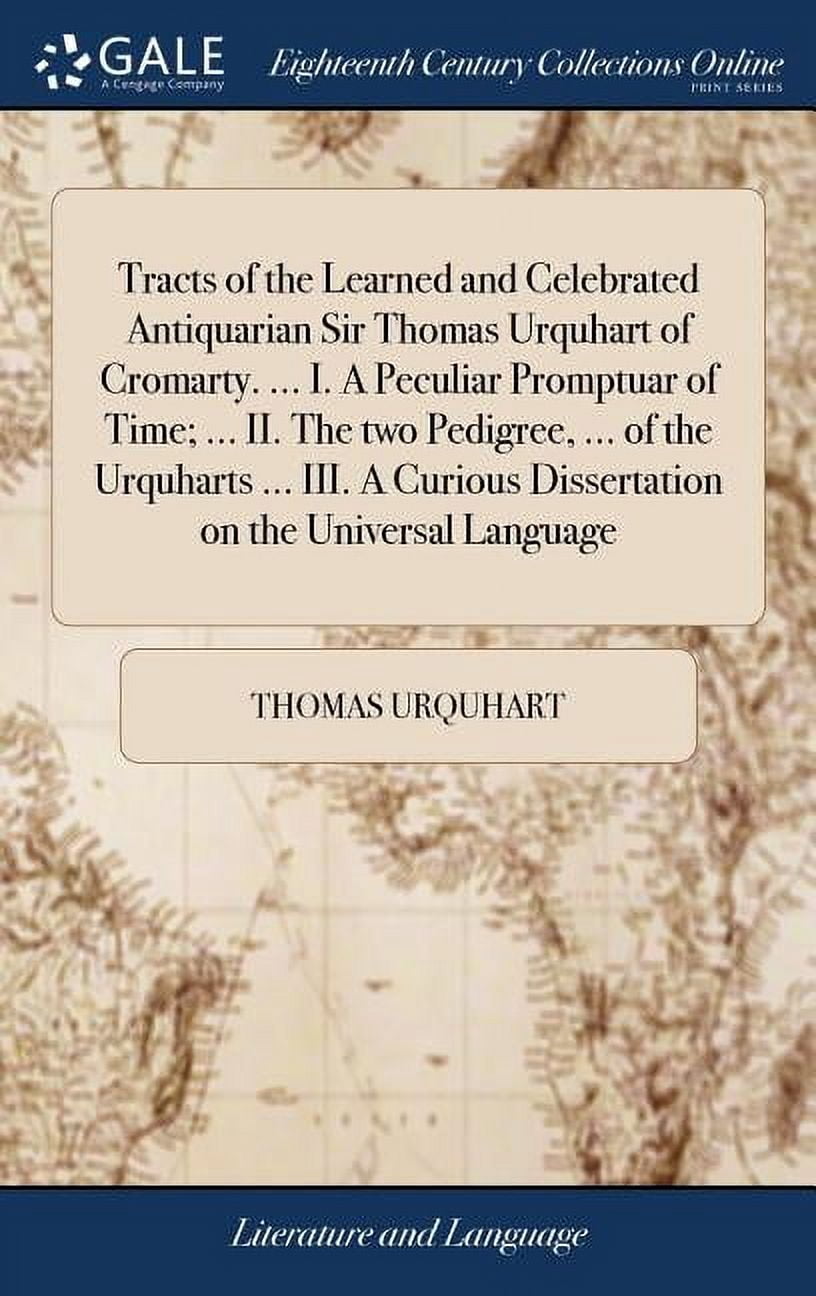 Tracts of the Learned and Celebrated Antiquarian Sir Thomas Urquhart of Cromarty. ... I. A Peculiar Promptuar of Time; ... II. The two Pedigree, ... of the Urquharts ... III. A Curious Dissertation on