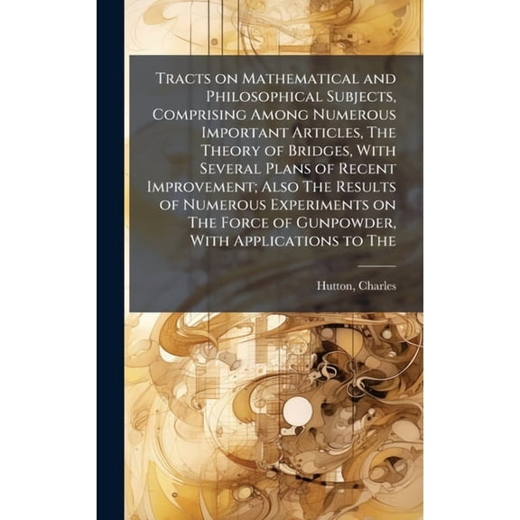 Tracts on Mathematical and Philosophical Subjects, Comprising Among Numerous Important Articles, The Theory of Bridges, , (Hardcover)