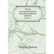Tracts on mathematical and philosophical subjects Volume 1 Paperback