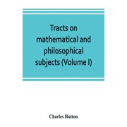 Tracts on mathematical and philosophical subjects, comprising among numerous important articles, the theory of bridges, Paperback