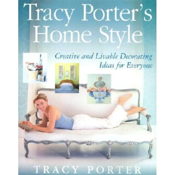 Tracy Porter's Home Style : Creative and Livable Decorating Ideas for Everyone