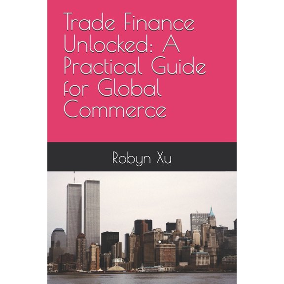 Trade Finance Unlocked: A Practical Guide for Global Commerce, (Paperback)